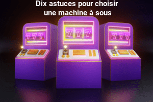 Choisir une Machine à Sous: 10 astuces pour ne pas se tromper