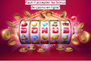 Faut-il accepter les bonus de casino en ligne?